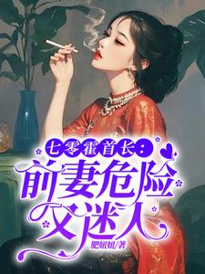 七零霍首长：前妻危险又迷人